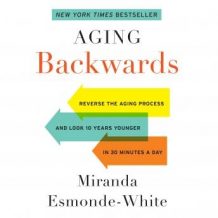 Aging Backwards: Reverse the Aging Process and Look 10 Years Younger in 30 Minutes a Day