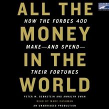 All the Money in the World: How the Forbes 400 Make--and Spend--Their Fortunes