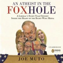 An Atheist in the FOXhole: A Liberal's Eight-Year Odyssey into the Heart of the Right-Wing Media