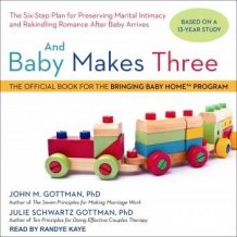 And Baby Makes Three: The Six-Step Plan for Preserving Marital Intimacy and Rekindling Romance After Baby Arrives