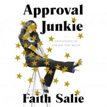 Approval Junkie: Adventures in Caring Too Much