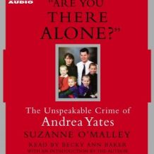 Are You There Alone?: The Unspeakable Crime of Andrea Yates