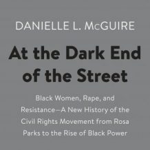 At the Dark End of the Street: Black Women, Rape, and Resistance--A New History of the Civil Rights Movement  from Rosa Parks to the Rise of Black Power