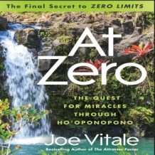 At Zero: The Final Secret to 'Zero Limits' The Quest for Miracles Through Ho'Oponopono