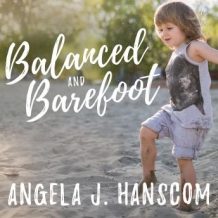 Balanced and Barefoot: How Unrestricted Outdoor Play Makes for Strong, Confident, and Capable Children