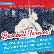 Baseball Forever!: 50 Years of Classic Radio Play-by-Play Highlights from the Miley Collection