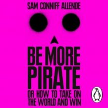 Be More Pirate: Or How to Take On the World and Win