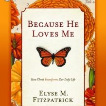 Because He Loves Me: How Christ Transforms Our Daily Life