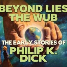 Beyond Lies The Web: Early Stories of Philip K. Dick