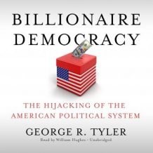 Billionaire Democracy: The Hijacking of the American Political System