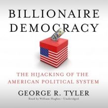 Billionaire Democracy: The Hijacking of the American Political System