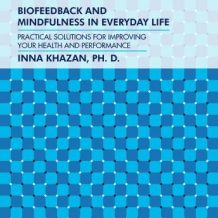 Biofeedback and Mindfulness in Everyday Life: Practical Solutions for Improving Your Health and Performance