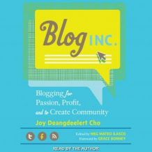 Blog, Inc.: Blogging for Passion, Profit, and to Create Community