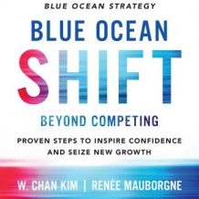 Blue Ocean Shift: Beyond Competing - Proven Steps to Inspire Confidence and Seize New Growth