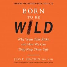 Born to Be Wild: Why Teens Take Risks, and How We Can Help Keep Them Safe