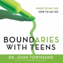 Boundaries with Teens: When to Say Yes, How to Say No