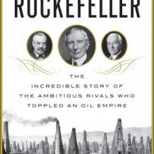 Breaking Rockefeller: The Incredible Story of the Ambitious Rivals Who Toppled an Oil Empire