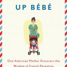 Bringing Up Bb: One American Mother Discovers the Wisdom of French Parenting