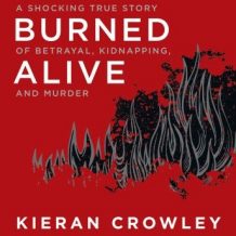Burned Alive: A Shocking True Story of Betrayal, Kidnapping, and Murder