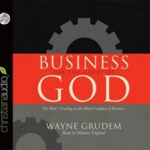 Business for the Glory of God: The Bible's Teaching on the Moral Goodness of Business