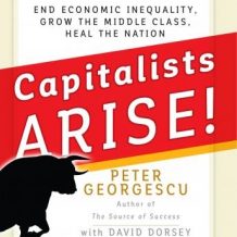 Capitalists, Arise!: End Economic Inequality, Grow the Middle Class, Heal the Nation