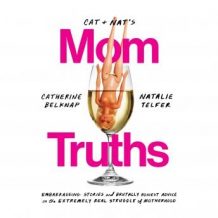 Cat and Nat's Mom Truths: Embarrassing Stories and Brutally Honest Advice on the Extremely Real Struggle of Motherhood