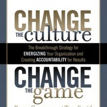 Change the Culture, Change the Game: The Breakthrough Strategy for Energizing Your Organization and Creating Accountability for Results
