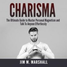 Charisma: The Ultimate Guide to Master Personal Magnetism and Talk To Anyone Effortlessly