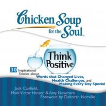 Chicken Soup for the Soul: Think Positive - 30 Inspirational Stories about Words that Changed Lives