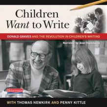 Children Want to Write: Donald Graves and the Revolution in Children's Writing