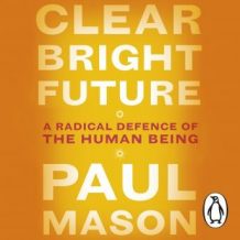 Clear Bright Future: A Radical Defence of the Human Being