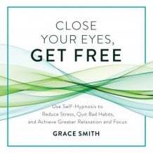 Close Your Eyes, Get Free: Your Guide to Personal Freedom Using Your Subconscious Mind