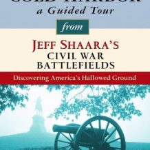 Cold Harbor: A Guided Tour from Jeff Shaara's Civil War Battlefields: What happened, why it matters, and what to see