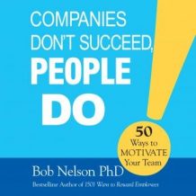 Companies Don't Succeed, People Do: 50 Ways to Motivate your Team
