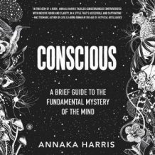 Conscious: A Brief Guide to the Fundamental Mystery of the Mind