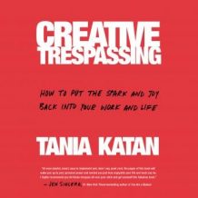 Creative Trespassing: How to Put the Spark and Joy Back into Your Work and Life