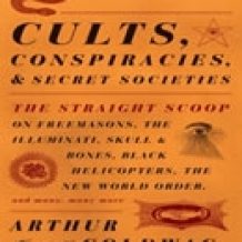 Cults, Conspiracies, and Secret Societies: The Straight Scoop on Freemasons, The Illuminati, Skull and Bones, Black Helicopters, The New World Order, and many, many more