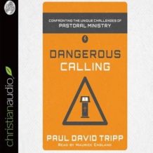 Dangerous Calling: Confronting the Unique Challenges of Pastoral Ministry