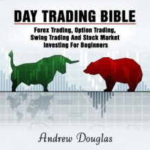 Day Trading Bible: Forex Trading, Option Trading, Swing Trading And Stock Market Investing For Beginners