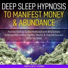 Deep Sleep Hypnosis to Manifest Money & Abundance: Positive Thinking Guided Meditation with Affirmations to Attract Money Now, Manifest Wealth, & Financial Success While You Sleep (Law of Attraction G