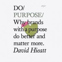 Do Purpose: Why brands with a purpose do better and matter more