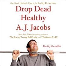 Drop Dead Healthy: One Man's Humble Quest for Bodily Perfection