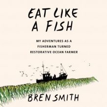 Eat Like a Fish: My Adventures as a Fisherman Turned Restorative Ocean Farmer