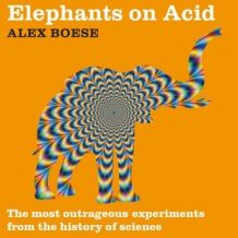 Elephants on Acid: The most outrageous experiments from the history of science