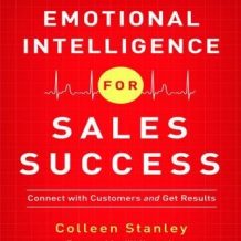 Emotional Intelligence for Sales Success: Connect With Customers and Get Results