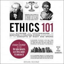 Ethics 101: From Altruism and Utilitarianism to Bioethics and Political Ethics, an Exploration of the Concepts of Right and Wrong