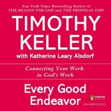 Every Good Endeavor: Connecting Your Work to God's Work