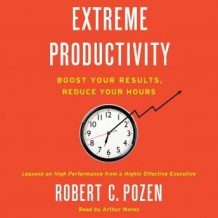 Extreme Productivity: Boost Your Results, Reduce Your Hours