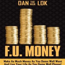F.U. Money: Make As Much Money As You Damn Well Want And Live Your LIfe As You Damn Well Please!