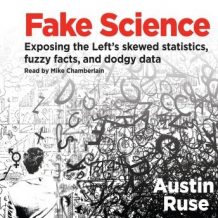Fake Science: Exposing the Left's Skewed Statistics, Fuzzy Facts, and Dodgy Data